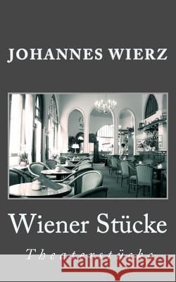 Wiener Stuecke: Theaterstuecke Johannes Wierz 9781507827758 Createspace