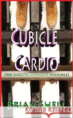 Cubicle Cardio Brian Shell 9781507828342 Createspace