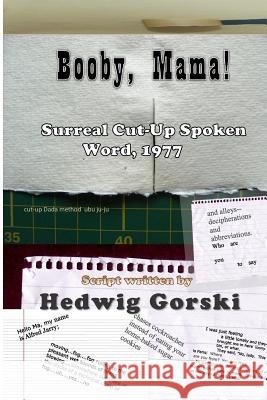 Booby, Mama!: Surreal Cut-Up Spoken Word, 1977 Hedwig Gorski 9781507829158 Createspace