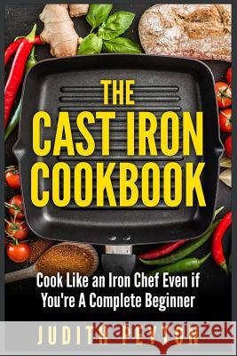 The Cast Iron Cookbook Judith Peyton 9781507829509 