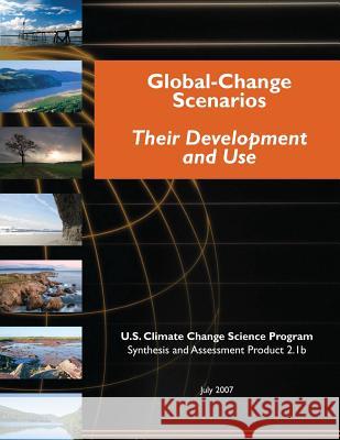 Global-Change Scenarios: Their Development and Use (SAP 2.1b) U. S. Climate Change Science Program 9781507829721