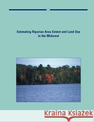 Estimating Riparian Area Extent and Land Use in the Midwest U. S. Department of Agriculture 9781507830116 Createspace