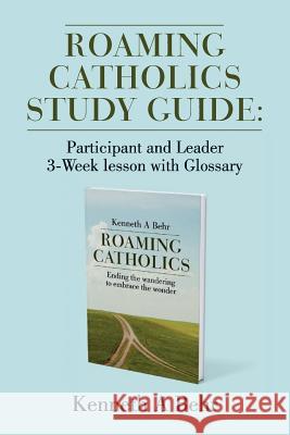 Roaming Catholics Study Guide: Participant and Leader 3-Week lesson with Glossary Behr, Kenneth a. 9781507830673 Createspace