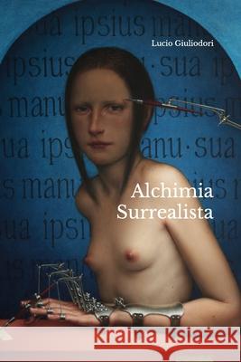 Alchimia Surrealista Lucio Giuliodori 9781507830963 Createspace