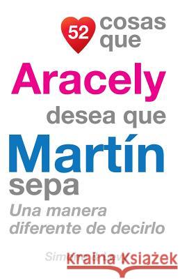 52 Cosas Que Aracely Desea Que Martín Sepa: Una Manera Diferente de Decirlo Simone 9781507831960