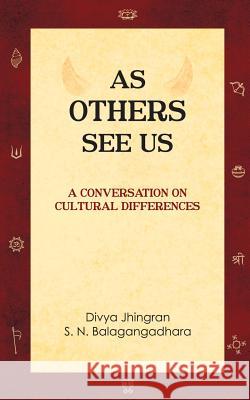 As Others See Us: A Conversation on Cultural Differences S. N. Balagangadhara Divya Jhingran 9781507832332 Createspace Independent Publishing Platform