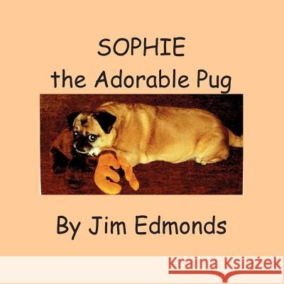 Sophie the Adorable Pug Jim Edmonds 9781507832585 Createspace
