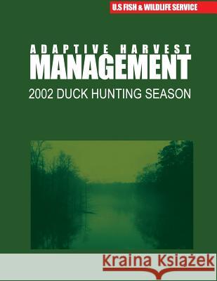 Adaptive Harvest Management 2002 Duck Hunting Season U S Fish & Wildlife Service 9781507833407 Createspace