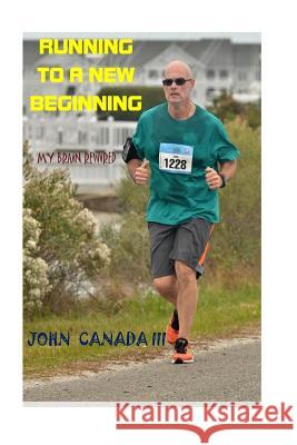 Running to a New Beginning: My Brain Rewired MR John W. Canad Dr Rajdeep Singh 9781507833797 Createspace