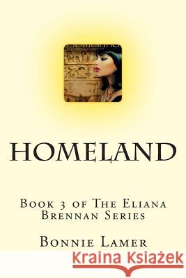 Homeland: Book 3 of The Eliana Brennan Series Lamer, Bonnie 9781507833971 Createspace