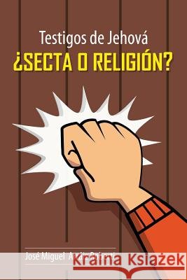 Testigos de Jehová ¿Secta o Religión? Arraiz Roberti, Jose Miguel 9781507833995 Createspace