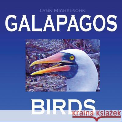 Galapagos Birds: Wildlife Photographs from Ecuador's Galapagos Archipelago, the Encantadas or Enchanted Isles, and the Words of Herman Lynn Michelsohn Moses Michelsohn 9781507834015 