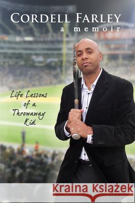 Life Lessons of a Throwaway Kid Cordell Farley Marcy Pellegrino 9781507834213 Createspace