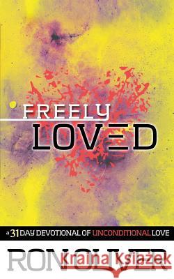 Freely Loved: A 31 Day Devotional of Unconditional Love Ron Oliver 9781507834459