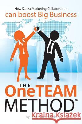 The OneTEAM Method: How Sales+Marketing Collaboration boosts big business. Strohkorb, Peter 9781507834701 Createspace