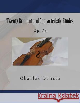 Twenty Brilliant and Characteristic Etudes: Op. 73 Charles Dancla Paul M. Fleury 9781507835104