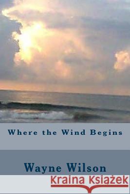 Where the Wind Begins MR Wayne Wilson 9781507835111