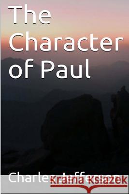 The Character of Paul MR Charles E. Jefferson 9781507835227 Createspace