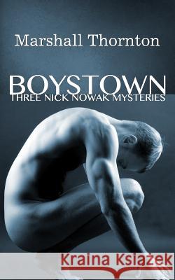 Boystown: Three Nick Nowak Mysteries Marshall Thornton 9781507835296 Createspace