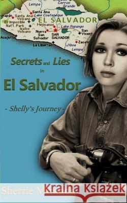 Secrets and Lies in El Salvador: Shelly's Journey Sherrie Miranda 9781507837016 Createspace