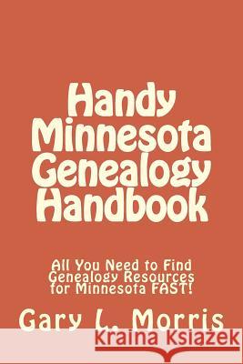 Handy Minnesota Genealogy Handbook: All You Need to Find Genealogy Resources for Minnesota FAST! Morris, Gary L. 9781507837153