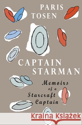 Captain Starman: Memoirs of a Starcraft Captain Paris Tosen Paris Tosen 9781507837672 Createspace