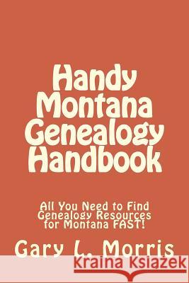 Handy Montana Genealogy Handbook: All You Need to Find Genealogy Resources for Montana FAST! Morris, Gary L. 9781507837733