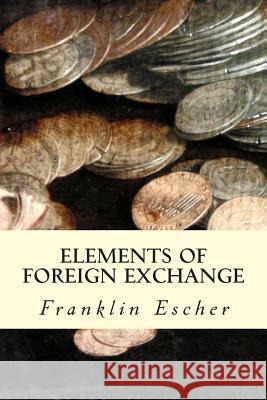 Elements of Foreign Exchange Franklin Escher 9781507837832 Createspace