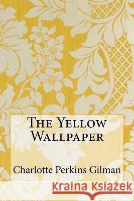 The Yellow Wallpaper Charlotte Perkins Gilman 9781507839072 Createspace