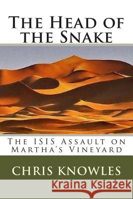 The Head of the Snake: The ISIS Assault on Martha's Vineyard Knowles, Chris 9781507839966 Createspace