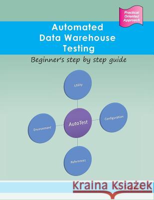 Automated Data Warehouse Testing: Beginner's Step by Step Guide G. Suden 9781507842010 CreateSpace