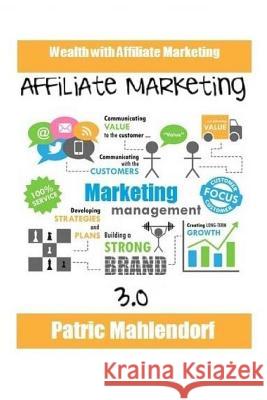 Affiliate Marketing 3.0: Wealth with Affiliate Marketing Patric Mahlendorf 9781507842461 Createspace