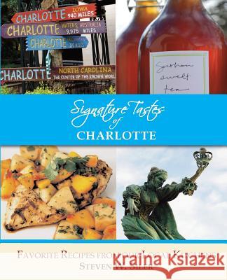 Signature Tastes of Charlotte: Favorite Recipe of our Local Restaurants Siler, Steven W. 9781507843833