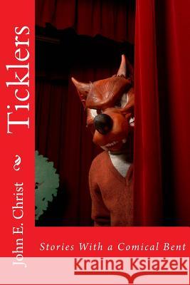 Ticklers: Stories With a Comical Bent Christ, John E. 9781507844151 Createspace