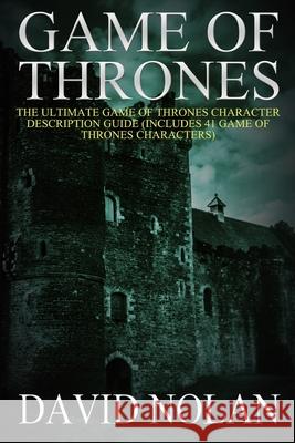 Game of Thrones: The Ultimate Game of Thrones Character Description Guide: (Includes 41 Game of Thrones Characters) David Nolan 9781507844823 Createspace Independent Publishing Platform