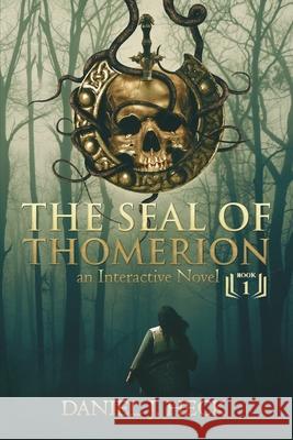 The Seal of Thomerion: An Interactive Novel Daniel J. Heck Peggy Elefson Andrei Bat 9781507844908