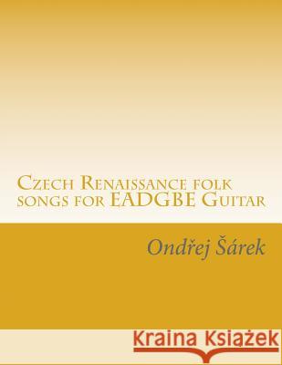 Czech Renaissance folk songs for EADGBE Guitar Sarek, Ondrej 9781507846322 Createspace