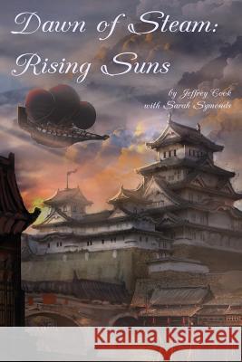 Dawn of Steam: Rising Suns Jeffrey Cook Katherine Perkins Sarah Symonds 9781507846438 Createspace