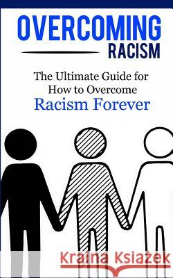 Overcoming Racism: The Ultimate Guide for How to Overcome Racism Forever Caesar Lincoln 9781507846636 Createspace
