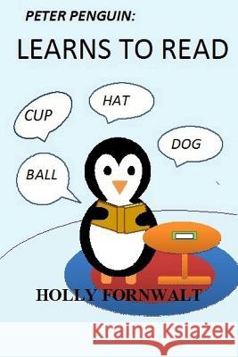 Peter Penguin Learns to Read Holly Fornwalt James Fornwalt 9781507846650