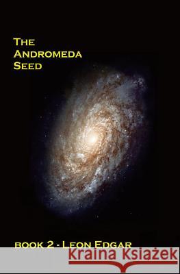 The Andromeda Seed: No-one would believe that the impossible was happening all over again Edgar, Leon 9781507847206 Createspace