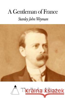 A Gentleman of France Stanley John Weyman The Perfect Library 9781507847336 Createspace