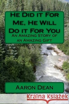He Did it For Me, He Will Do it For You: An Amazing Story of an Amazing Gift Aaron Dean 9781507847473