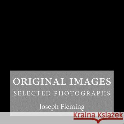 Original Images: selected photographs Fleming, Joseph 9781507847749