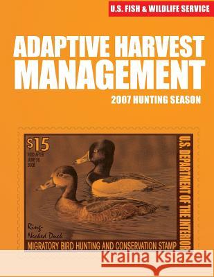 Adaptive Harvest Management 2007 Hunting Season U S Fish & Wildlife Service 9781507849088 Createspace