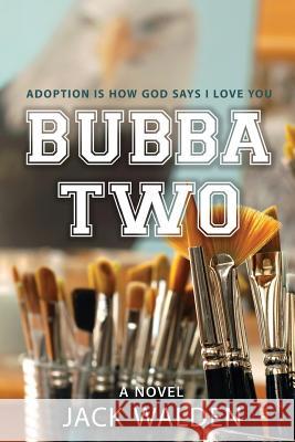 Bubba Two: Adoption Is How God Says I Love You Jack Walden 9781507849118