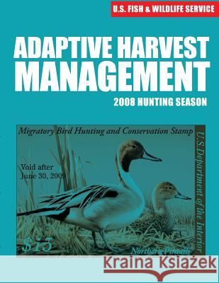 Adaptive Harvest Management 2008 Hunting Season U S Fish & Wildlife Service 9781507849132 Createspace