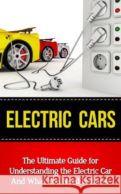 Electric Cars: The Ultimate Guide for Understanding the Electric Car And What You Need to Know Durant, Brad 9781507849774 Createspace