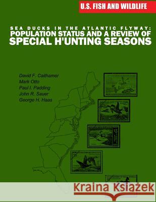 Sea Ducks in the Atlantic Flyway: Population Status and a Review of Special Hunting Seasons U S Fish & Wildlife Service 9781507850039 Createspace