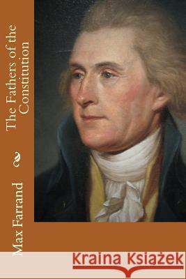 The Fathers of the Constitution Max Farrand 9781507852255 Createspace